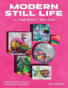 MODERN STILL LIFE - FROM FRUIT BOWLS TO DISCO BALLS - SARI SHRYACK