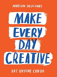 MAKE EVERY DAY CREATIVE  MARION DEUCHARS