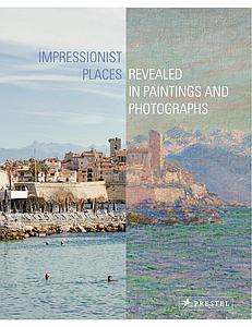 IMPRESSIONIST PLACES - REVEALED IN PAINTINGS AND PHOTOGRAPHS