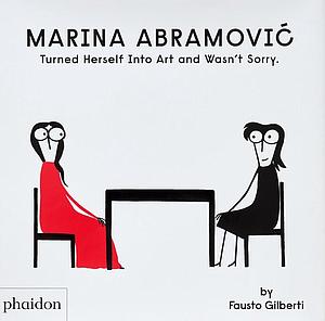 MARINA  ABRAMOVIC TURNED HERSELF INTO ART AND WASN'T SORRY - FAUSTO GILBERTI